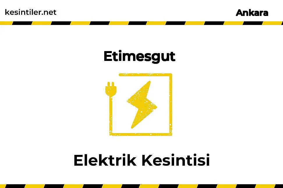 07 Ocak 2025 Etimesgut / Ankara Elektrik Kesinti Detayı