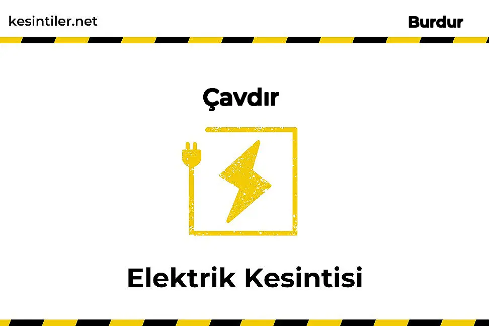 Çavdır / Burdur 10 Eylül 2024 Tarihinde 6 saat 30 dakika Elektrik Kesintisi
