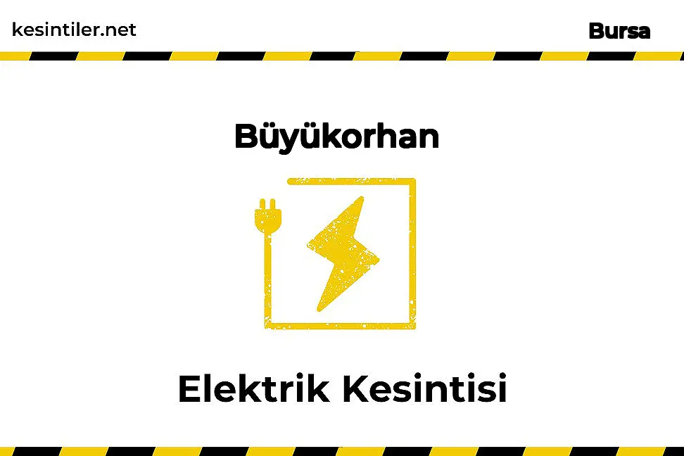 23 Ekim 2023 Büyükorhan / Bursa Elektrik Verilmeyecektir