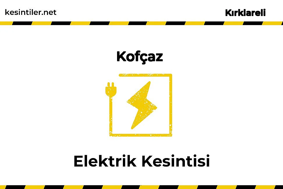 Kofçaz / Kırklareli 22 Mayıs 2025 Tarihinde 1 saat Elektrik Kesintisi