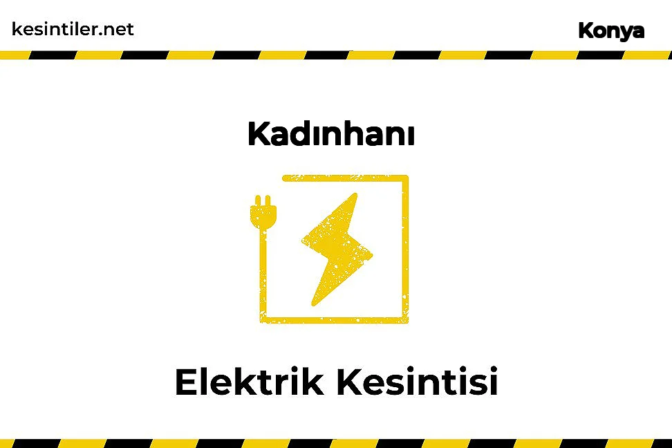 25 Ocak 2026 Kadınhanı / Konya Elektrik Kesinti Var