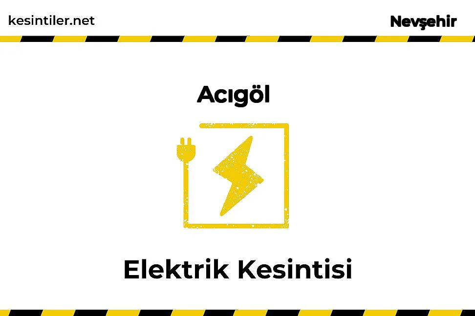 07 Şubat 2026 Acıgöl / Nevşehir Elektrik Kesinti Bilgisi